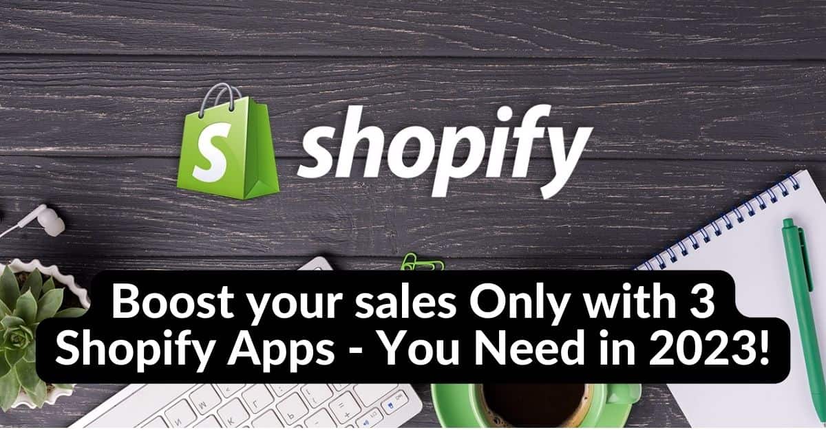 Boost your sales Only with 3 Shopify Apps - You Need in 2023!