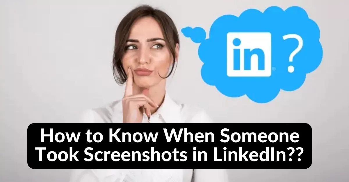 How to Know When Someone Took Screenshots in LinkedIn